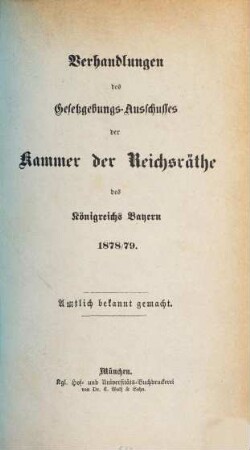 Verhandlungen des Gesetzgebungs-Ausschusses der Kammer der Reichsräthe des Königreichs Bayern : amtl. bekannt gemacht. 1878/79