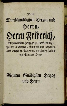 Dem Durchlauchtigsten Herzog und Herrn, Herrn Friderich, Regierendem Herzoge zu Mecklenburg,...