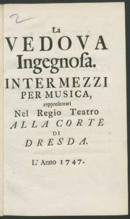 La Vedova Ingegnosa : Intermezzi Per Musica ; rappresentati Nel Regio Teatro Alla Corte Di Dresda. L' Anno 1747