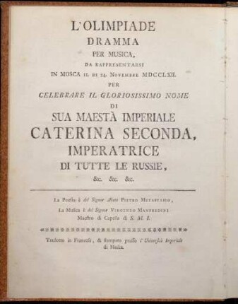L' Olimpiade : Dramma Per Musica ; Da Rappresentarsi In Mosca Il Di 24. Novembre MDCCLXII. Per Celebrare Il Gloriosissimo Nome Di Sua Maestà Imperiale Caterina Seconda, Imperatrice Di Tutte Le Russie etc. etc. etc.