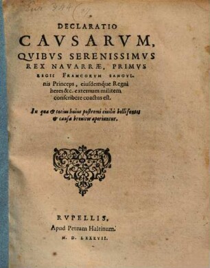 Declaratio Causarum, quibus Seren. Rex. Navarrae, primus regii Francorum sanguinis princeps, ejusdemque regni heres ... externum militem conscribere coactus est