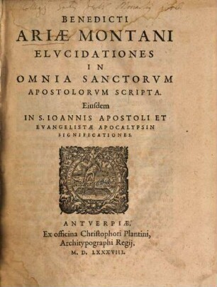 Benedicti Ariae Montani Elvcidationes In Omnia Sanctorvm Apostolorvm Scripta