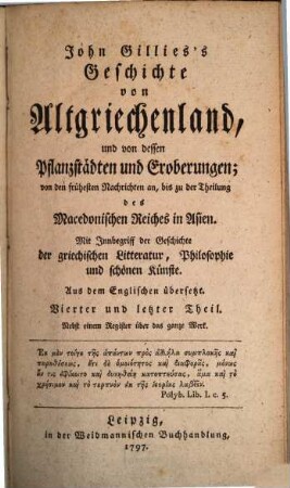 John Gillies's Geschichte von Altgriechenland, und von dessen Pflanzstädten und Eroberungen : von den frühesten Nachrichten an, bis zu der Theilung des Macedonischen Reiches in Asien ; mit Innbegriff der Geschichte der griechischen Litteratur, Philosophie und schönen Künste, 4 (1797)