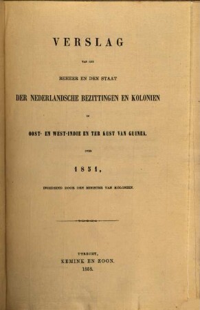 Verslag van het beheer en den staat der Nederlandsche bezittingen en koloniën in Oost- en West-=Indië en ter kust van Guinea : over .... 1851