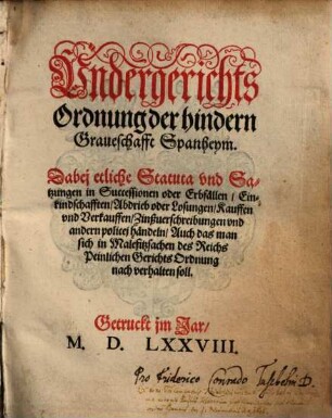 Vndergerichts Ordnung der hindern Graueschafft Spanheym : Dabej etliche Statuta vnd Satzungen in Successionen oder Erbfällen, Einkindschafften, Abdrieb oder Losungen, Kauffen vnd Verkauffen ...