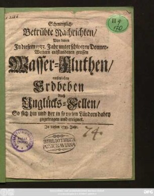Schmertzlich-Betrübte Nachrichten, Von denen Jn diesem 1733. Jahr unter schweren Donner-Wettern entstandenen grossen Wasser-Fluthen, entsetzlichen Erdbeben Auch Unglücks-Fellen, So sich hin und her in so vielen Ländern dabey zugetragen und ereignet