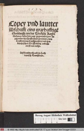 Copey vnd lautter || Abschrifft eins warhafftig~e || Sendbrieffs/ wie der Türckisch Kayser || Solyman/ disen sein yetzt gegenwürtigen An||zug wider die Christenhait geordnet/ von || Constantinopel außgezogen/ vnd gen || kriechischen Weyssenburg ankõm=||en ist/ wie volgt.|| Auß frembder sprach in Hoch||tewtsch Tranßferirt.||