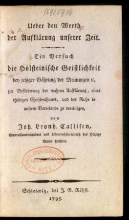 Ueber den Werth der Aufklärung unserer Zeit : Ein Versuch die Holsteinische Geistlichkeit bey jetziger Gährung der Meinungen [et]c. zur Beförderung der wahren Aufklärung, eines thätigen Christenthums, und der Ruhe in unserm Vaterlande zu vereinigen