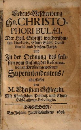 Lebens-Beschreibung Hn. Christophori Bulaei, Der Heil. Schrifft weitberühmten Doctoris, Chur-Sächs. Consistorial- und Kirchen-Raths, und In der Ordnung des sechsten vom Anfang der Reformation in Dreßden gewesenen Superintendentens