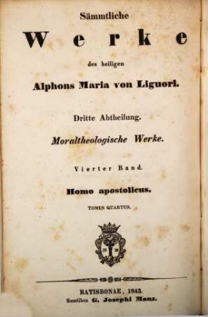 Sämmtliche Werke des heiligen Alphons Maria von Liguori, 3,4. Abth. 3, Moraltheologische Werke ; Bd. 4, Homo apostolicus ; 4