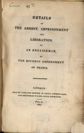 Details of the arrest, imprisonment and liberation of an Englishman, by the Bourbon government of France