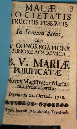 Malæ Societatis Fructus Pessimus In Scenam datus, Cum A Congregatione Minore Academica B. V. Mariae Purificatae Novus Magistratus Marianus Promulgaretur : Ingolstadii 21. Decemb. 1738