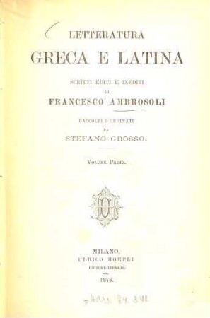Letteratura greca e latina : Scritti editi e inediti di Francesco Ambrosoli Raccolti e ordinati da Stefano Grosso. 1