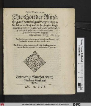Etliche Wunderzaichen/ Die Gott der Almächtige auff dem heiligen Berg Andechs/ durch das verdienst und fursprechen der Heyligen/ welcher Reliquien oder Haylthumber daselbst auffgehalten/ und geehrt werden/ in kurtz verschinen Jaren/ wunderbarlich gewirckt und erzaiget hat