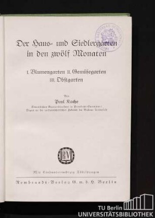 Der Haus- und Siedlergarten in den zwölf Monaten : I. Blumengarten, II. Gemüsegarten, III. Obstgarten