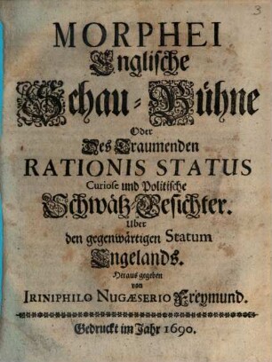 Morphei Englische Schau-Bühne Oder Des Traumenden Rationis Status Curiose und Politische Schwätz-Gesichter : Uber den gegenwärtigen Statum Engelands