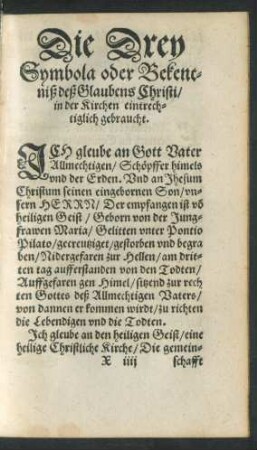 Die Drey Symbola oder Bekentniß deß Glaubens Christi/ in der Kirchen eintrechtiglich gebraucht.