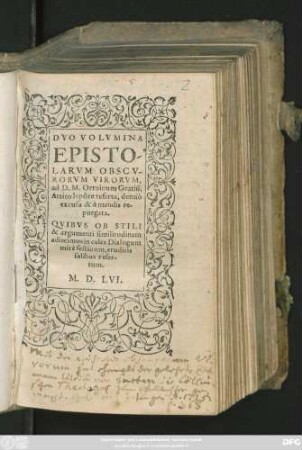 DVO VOLVMINA || EPISTO-||LARVM OBSCV-||RORVM VIRORVM,|| ad D.M. Ortuinum Gratiũ,|| Attico lepôre referta, denuò || excusa & à mendis re-||purgata.|| QVIBVS OB STILI || & argumenti similitudinem || adiecimus in calce Dialogum || mirè festiuum, eruditis || salibus refer-||tum.||