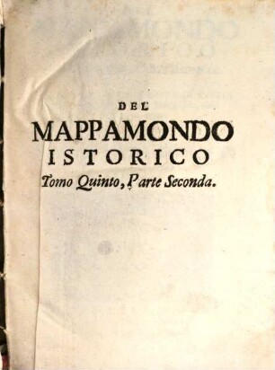 Mappamondo Istorico Cioè Ordinata Narrazione Dei Quattro Sommi Imperi Del Mondo Da Nino primo Imperator degli Assirj, sino à Giuseppe Austriaco E Della Monarchia Di Christo Da San Pietro Primo Papa sino à nostri di, 5,2. Che Contiene Le Vite Dei Re Di Svezia, Dal cominciamento della Monarchia, fino all' Anno 1702.