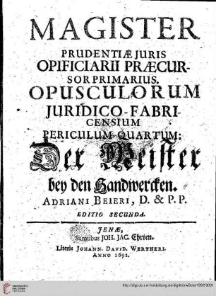 Magister Prudentiae Juris Opificiarii Praecursor Primarius : Opusculorum Iuridico-Fabricensium Periculum Quartum