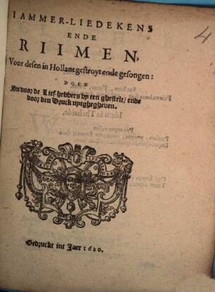 Jammer-Liedekens ende Riimen : voor desen in Hollant gestroyt ende gesongen, doch nu voor de lief-hebbers by een ghestelt, ende door den druck uytghegheven