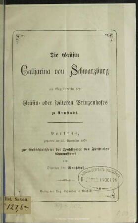 Die Gräfin Catharina von Schwarzburg als Begründerin des Gräfin- oder späteren Prinzenhofes zu Arnstadt : Vortrag, gehalten am 25. November 1878 zur Gedächtnißfeier der Wohlthäter des Fürstlichen Gymnasiums