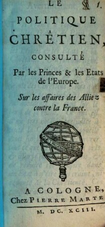 Le Politique Chrêtien, Consulté Par les Princes & les Etats de L' Europe. Sur les affaires des Alliez contre la France