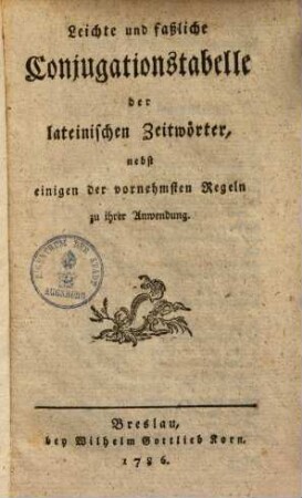 Leichte und faßliche Conjugationstabelle der lateinischen Zeitwörter : nebst einigen der vornehmsten Regeln zu ihrer Anwendung