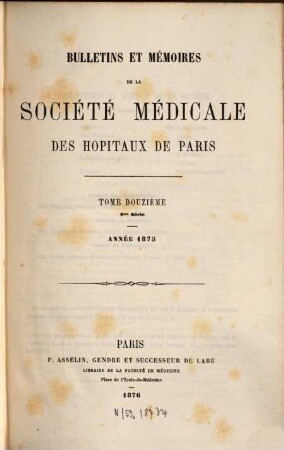 Bulletins et mémoires de la Société Médicale des Hôpitaux de Paris. 12. 1875
