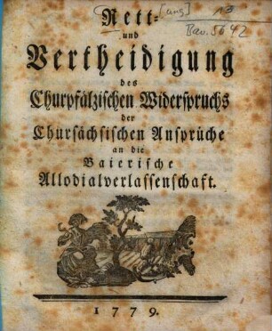 Rett- und Vertheidigung des Churpfälzischen Widerspruchs der Chursächsischen Ansprüche an die Baierische Allodialverlassenschaft