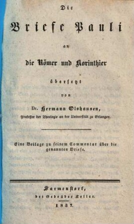 Biblischer Commentar über sämmtliche Schriften des Neuen Testaments : zunächst für Prediger und Studirende, 3,1,[3]. Die Briefe Pauli an die Römer und Korinthier : eine Beilage zu seinem Commentar über die genannten Briefe / übers. von Hermann Olshausen