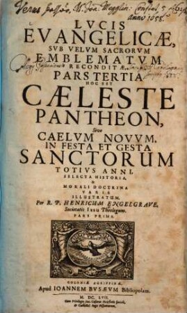Lux evangelica sub velum sacrorum emblematum recondita, 3,1. Pars tertia: Hoc est Caeleste Pantheon, sive caelum novum in festa et gesta sanctorum totius anni, selecta historia, et morali doctrina varie illustratum ; Pars prima