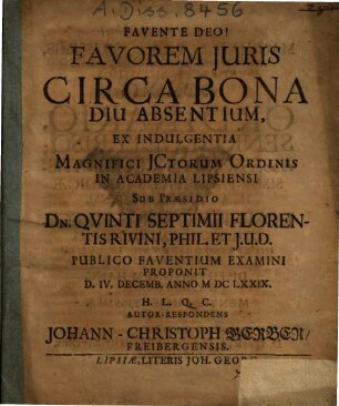 Favorem Iuris Circa Bona Diu Absentium ... Sub Praesidio Dn. Quinti Septimii Florentis Rivini ... Proponit ... Autor-Respondens Johann-Christoph Gerber, Freibergensis