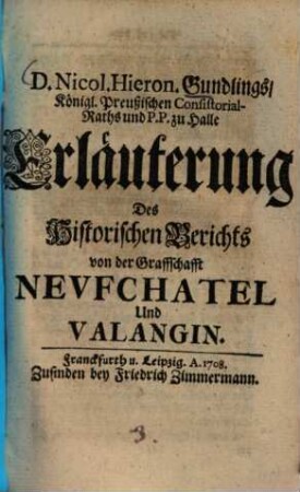 Nicol. Hieron. Gundlings Erläuterung des historischen Berichts von der Graffschafft Neufchatel und Valangin