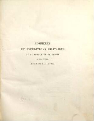 Mélanges historiques : choix de documents, 3. Commerce et expéditions militaires de la France et de Venise au moyen âge [u.a.]