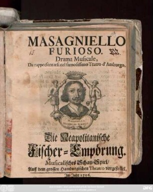 Masagniello furioso : Drama Musicale, da rappresentari nel famosissimo Teatro d'Amburgo : Musicalisches Schau-Spiel, Auff dem grossen Hamburgischen Theatro vorgestellet