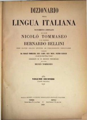 Dizionario della lingua italiana nuovamente compilato dai Signori Nicolò Tommaseo e Cav. Professore Bernardo Bellini con oltre 100000 giunte ai precedenti dizionarii raccolte da Nicolò Tommaseo, Gius. Campi, Gius. Meini, Pietro Fanfani e da molti altri distinti filologi e scienziati, corredato di un discorso preliminare dello stesso Nicolò Tommaseo, II,2