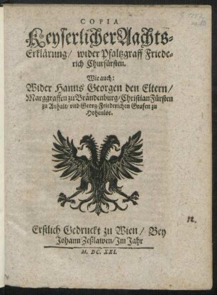 Copia Keyserlicher AachtsErklärung/ wider Pfaltzgraff Friederich Churfürsten