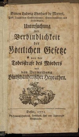 Simon Ludwig Eberhard de Marees, Fürstl. Anhältischen Consistorialraths, Superintendenten und Hofpredigers, Untersuchung der Verbindlichkeit der Göttlichen Gesetze von der Todesstrafe des Mörders und von Vermeidung Blutschänderischer Heyrathen
