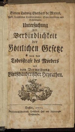 Simon Ludwig Eberhard de Marees, Fürstl. Anhältischen Consistorialraths, Superintendenten und Hofpredigers, Untersuchung der Verbindlichkeit der Göttlichen Gesetze von der Todesstrafe des Mörders und von Vermeidung Blutschänderischer Heyrathen