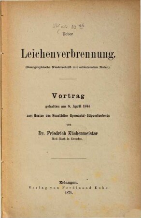 Ueber Leichenverbrennung : (Stenographische Niederschrift mit erläuternden Noten) ; Vortrag, gehalten am 8. April 1874 ...