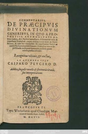 Commentarius, De Praecipuis Divinationum Generibus : In Quo A Prophetiis, Autoritate Divina traditis, & a Physicis coniecturis, discernuntur artes & imposturae Diabolicae, atque observationes natae ex superstitione, & cum hac coniunctae ... ; Addita, singulis voculis & sententiis Graecis, sua interpretatione