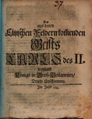 Des aus denen Elisischen Feldern kom[m]enden Geists Carls des II. weyland Königs in GroßBritannien ... Erscheinung : Erstlich in Engelländischer Sprache, aus dieser in die Holländische, und dann aus der letzteren in das Hochteutsche übersetzet, 3