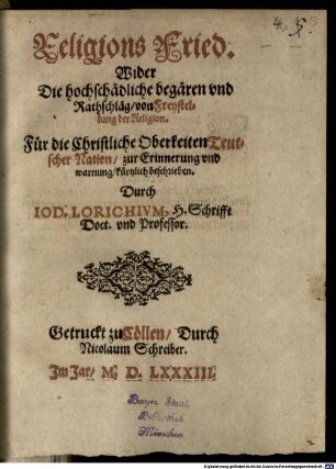 Religions Fried : Wider Die hochschädliche begären und Rathschläg von Freystellung der Religion. Für die Christliche Oberkeiten Teutscher Nation ... beschrieben