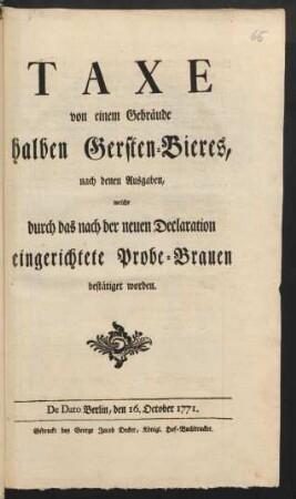 Taxe von einem Gebräude halben Gersten-Bieres, nach denen Ausgaben, welche durch das nach der neuen Declaration eingerichtete Probe-Brauen bestätiget worden : De Dato Berlin, den 16. October 1771