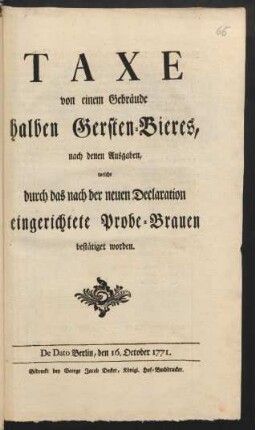 Taxe von einem Gebräude halben Gersten-Bieres, nach denen Ausgaben, welche durch das nach der neuen Declaration eingerichtete Probe-Brauen bestätiget worden : De Dato Berlin, den 16. October 1771