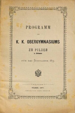 Programm des K.K. Obergymnasiums zu Pilsen in Böhmen : für das Schuljahr .... 1877