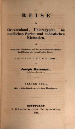 Reisen in Europa, Asien und Afrika : mit besonderer Rücksicht auf die naturwissenschaftlichen Verhältnisse der betreffenden Länder, unternommen in den Jahren 1835 bis 1841 ; mit einem Atlas, enthaltend geographische und geognostische Karten, Gebirgsprofile, Landschaften, Abbildungen aus dem Gebiete der Flora und Fauna, 1. Reise in Griechenland, Unteregypten, im nördlichen Syrien und südöstlichen Kleinasien : ... unternommen in dem Jahre 1836