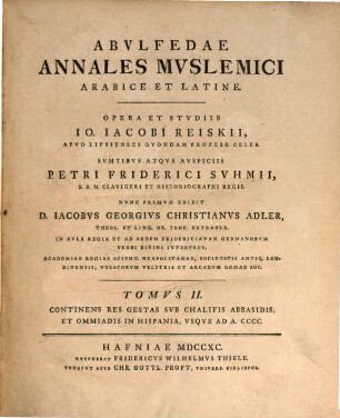 Abulfedae Annales Muslemici Arabice Et Latine. 2, Continens Res Gestas Sub Chalifis Abbasidis, Et Ommiadis In Hispania, Usque Ad A. CCCC