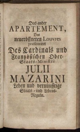 Das ander Apartement, Des neueröffneten Louvres præsentiret Des Cardinals und Frantzösischen Ober-Staats-Ministri Julii Mazarini Leben und vernünfftige Staats- und Lebens-Reguln.